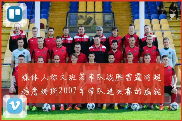 媒体人称文班若率队战胜雷霆将超越詹姆斯2007年带队进决赛的成就
